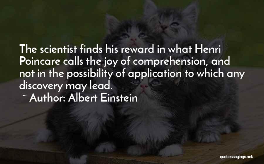 Albert Einstein Quotes: The Scientist Finds His Reward In What Henri Poincare Calls The Joy Of Comprehension, And Not In The Possibility Of