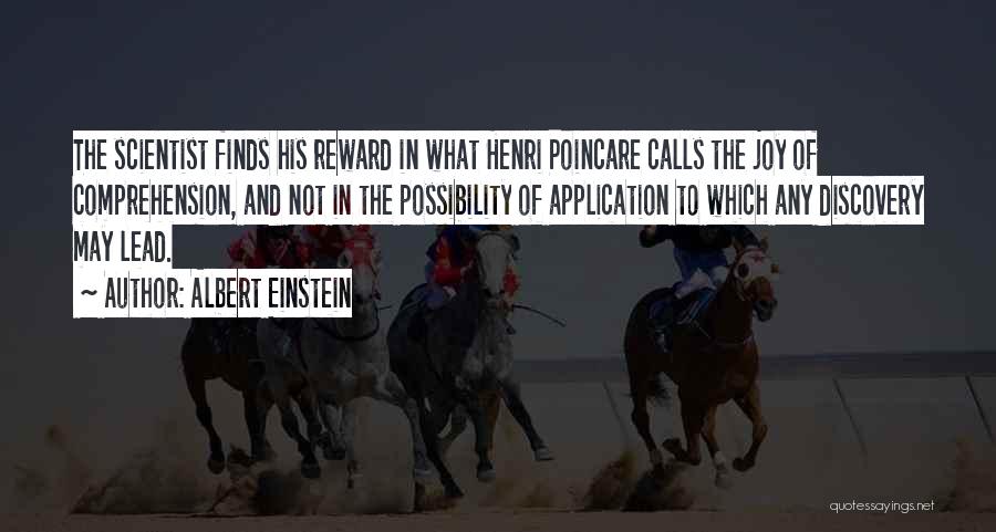 Albert Einstein Quotes: The Scientist Finds His Reward In What Henri Poincare Calls The Joy Of Comprehension, And Not In The Possibility Of