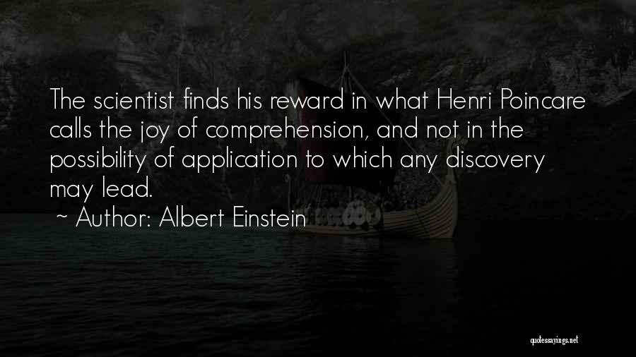 Albert Einstein Quotes: The Scientist Finds His Reward In What Henri Poincare Calls The Joy Of Comprehension, And Not In The Possibility Of