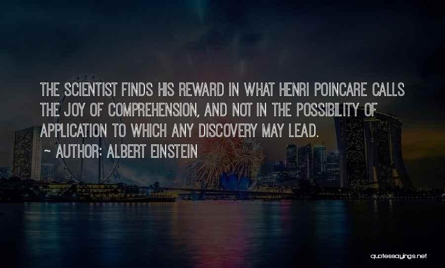 Albert Einstein Quotes: The Scientist Finds His Reward In What Henri Poincare Calls The Joy Of Comprehension, And Not In The Possibility Of