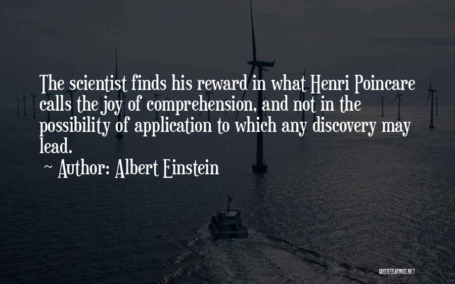 Albert Einstein Quotes: The Scientist Finds His Reward In What Henri Poincare Calls The Joy Of Comprehension, And Not In The Possibility Of