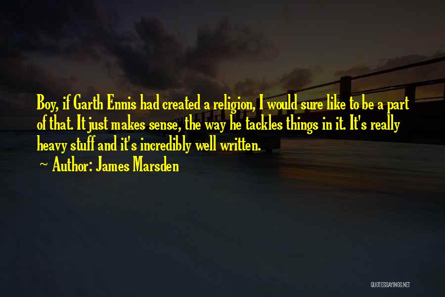 James Marsden Quotes: Boy, If Garth Ennis Had Created A Religion, I Would Sure Like To Be A Part Of That. It Just
