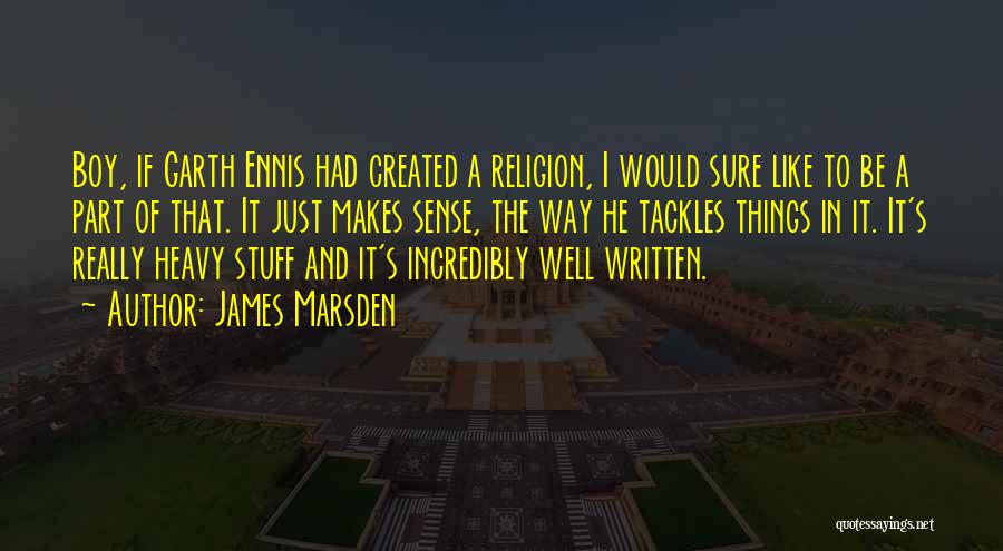 James Marsden Quotes: Boy, If Garth Ennis Had Created A Religion, I Would Sure Like To Be A Part Of That. It Just