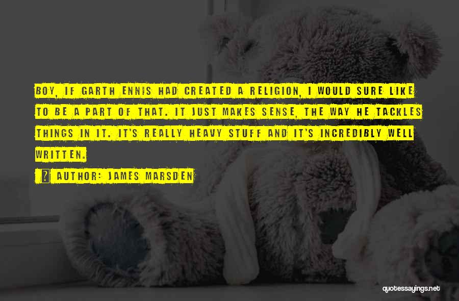 James Marsden Quotes: Boy, If Garth Ennis Had Created A Religion, I Would Sure Like To Be A Part Of That. It Just