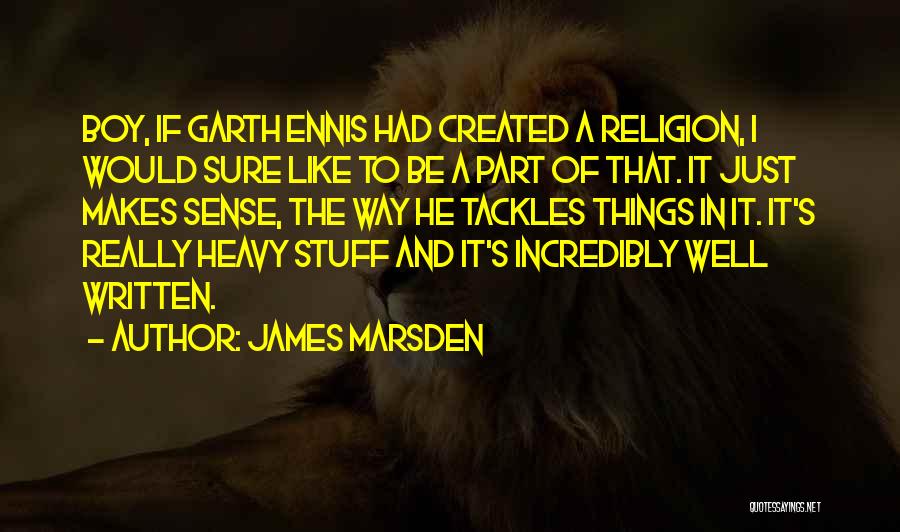 James Marsden Quotes: Boy, If Garth Ennis Had Created A Religion, I Would Sure Like To Be A Part Of That. It Just