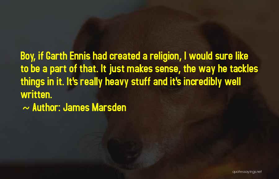 James Marsden Quotes: Boy, If Garth Ennis Had Created A Religion, I Would Sure Like To Be A Part Of That. It Just