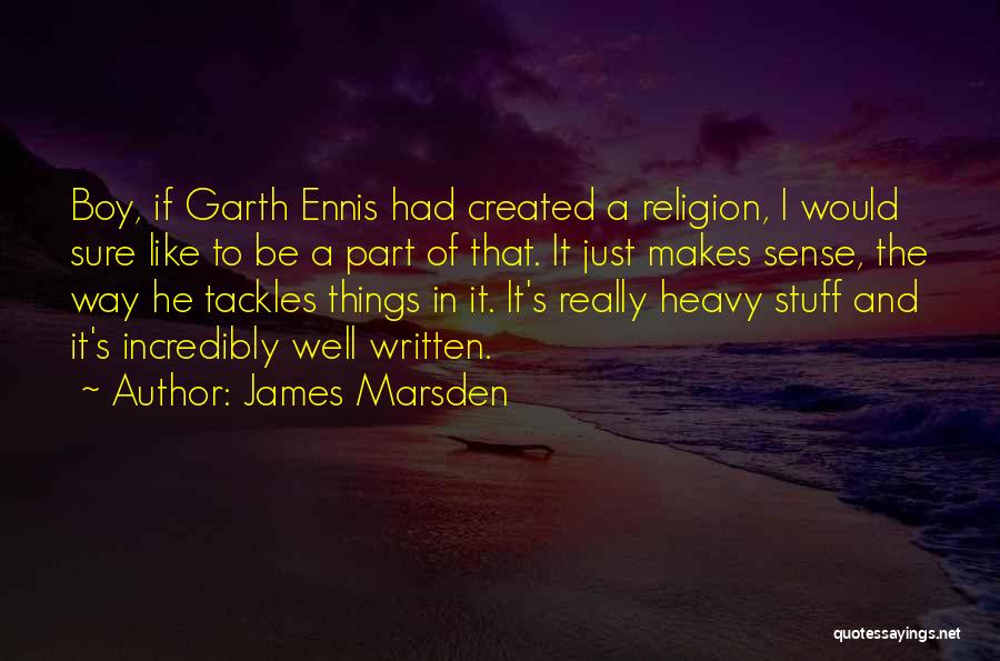 James Marsden Quotes: Boy, If Garth Ennis Had Created A Religion, I Would Sure Like To Be A Part Of That. It Just