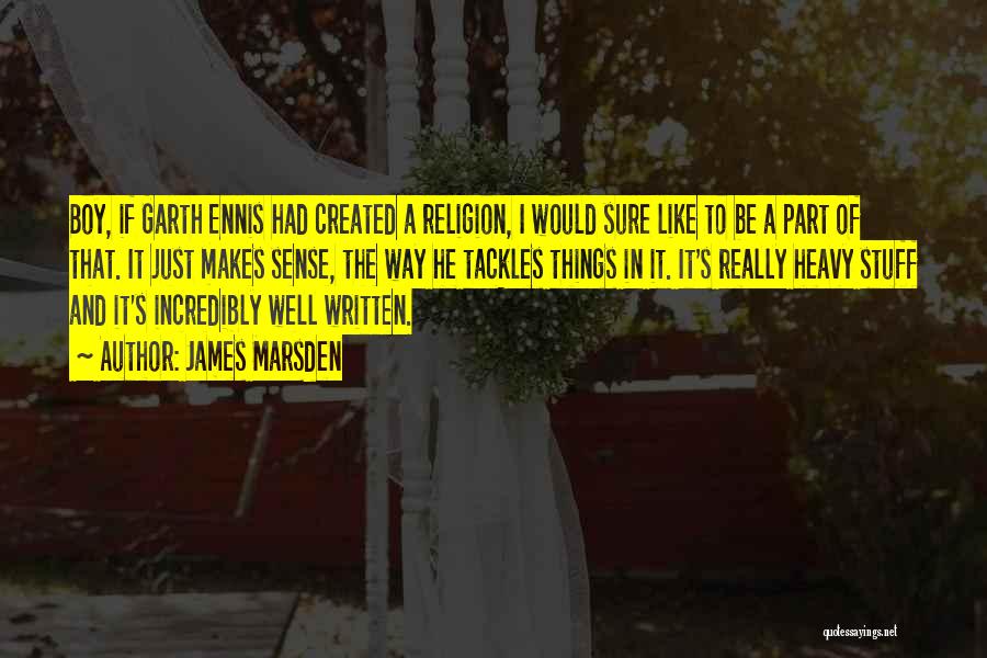 James Marsden Quotes: Boy, If Garth Ennis Had Created A Religion, I Would Sure Like To Be A Part Of That. It Just