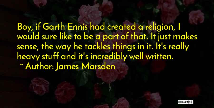 James Marsden Quotes: Boy, If Garth Ennis Had Created A Religion, I Would Sure Like To Be A Part Of That. It Just