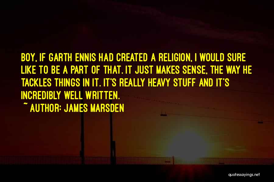 James Marsden Quotes: Boy, If Garth Ennis Had Created A Religion, I Would Sure Like To Be A Part Of That. It Just