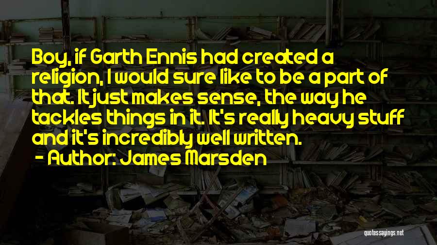 James Marsden Quotes: Boy, If Garth Ennis Had Created A Religion, I Would Sure Like To Be A Part Of That. It Just