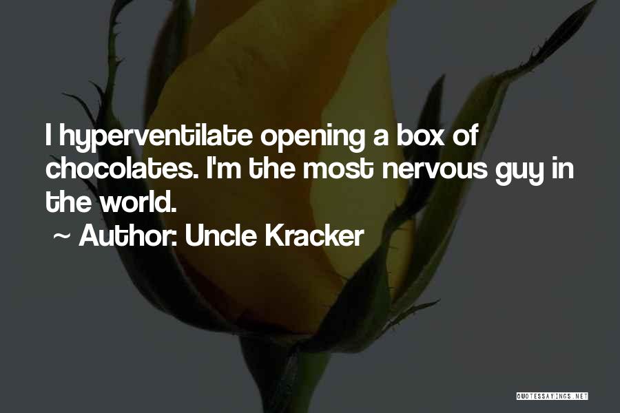 Uncle Kracker Quotes: I Hyperventilate Opening A Box Of Chocolates. I'm The Most Nervous Guy In The World.