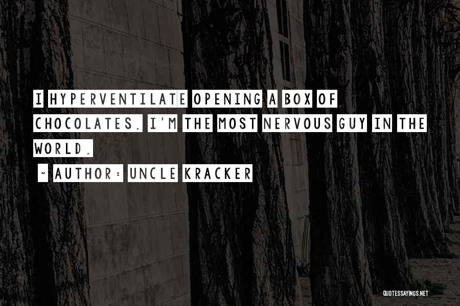 Uncle Kracker Quotes: I Hyperventilate Opening A Box Of Chocolates. I'm The Most Nervous Guy In The World.