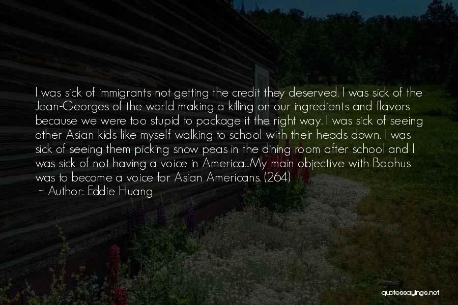 Eddie Huang Quotes: I Was Sick Of Immigrants Not Getting The Credit They Deserved. I Was Sick Of The Jean-georges Of The World