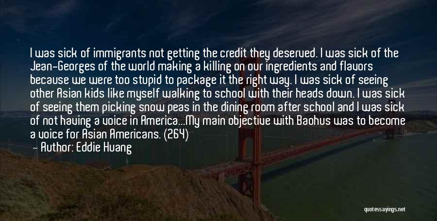 Eddie Huang Quotes: I Was Sick Of Immigrants Not Getting The Credit They Deserved. I Was Sick Of The Jean-georges Of The World