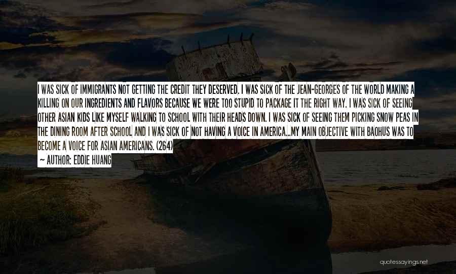 Eddie Huang Quotes: I Was Sick Of Immigrants Not Getting The Credit They Deserved. I Was Sick Of The Jean-georges Of The World