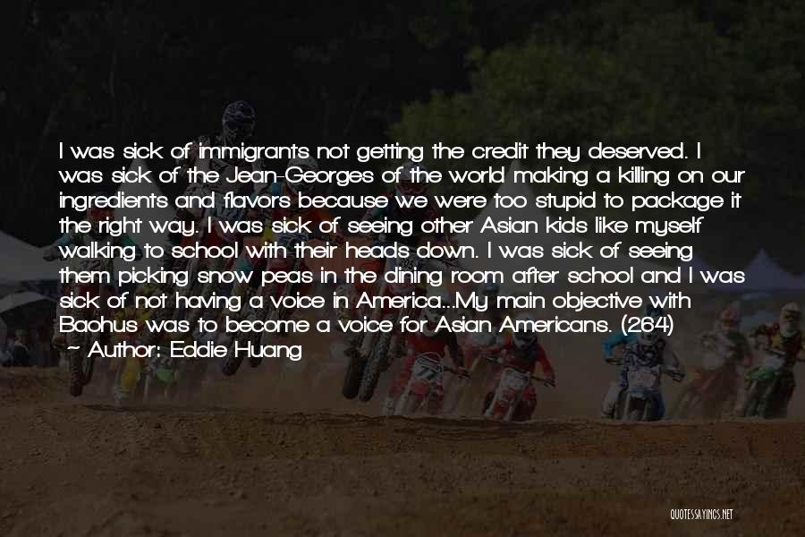 Eddie Huang Quotes: I Was Sick Of Immigrants Not Getting The Credit They Deserved. I Was Sick Of The Jean-georges Of The World