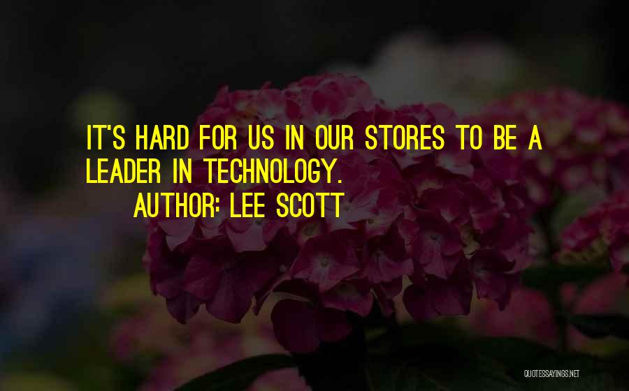 Lee Scott Quotes: It's Hard For Us In Our Stores To Be A Leader In Technology.