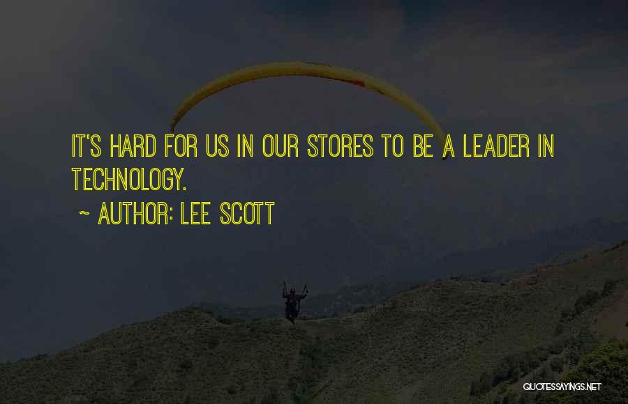 Lee Scott Quotes: It's Hard For Us In Our Stores To Be A Leader In Technology.