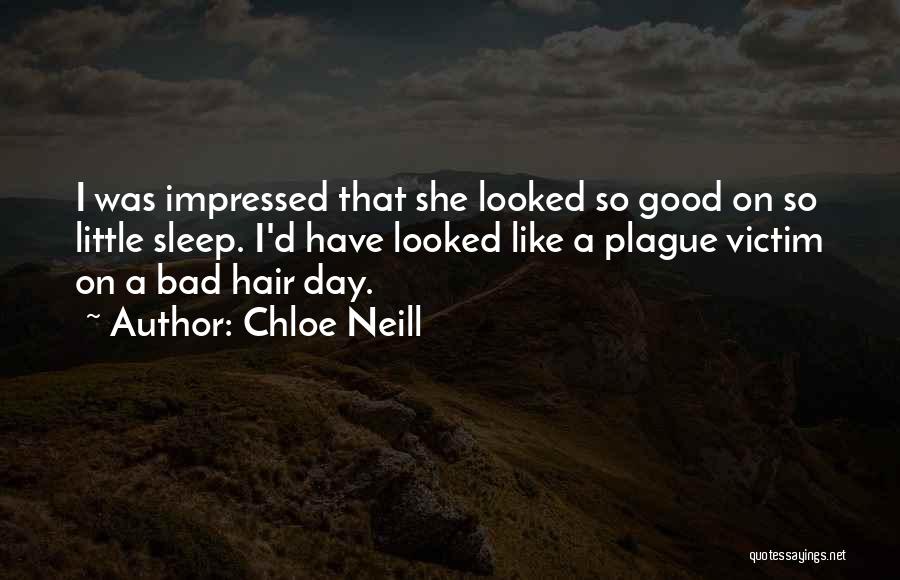 Chloe Neill Quotes: I Was Impressed That She Looked So Good On So Little Sleep. I'd Have Looked Like A Plague Victim On