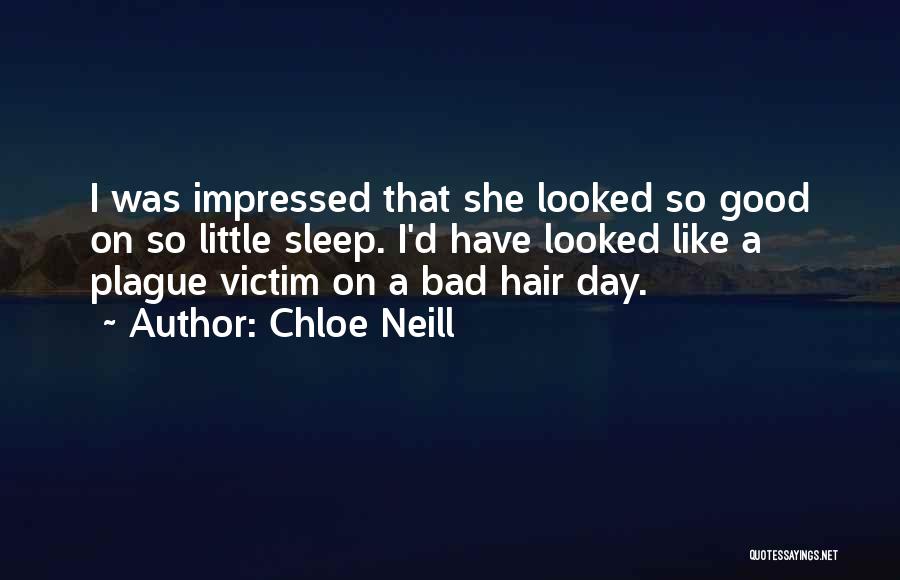 Chloe Neill Quotes: I Was Impressed That She Looked So Good On So Little Sleep. I'd Have Looked Like A Plague Victim On