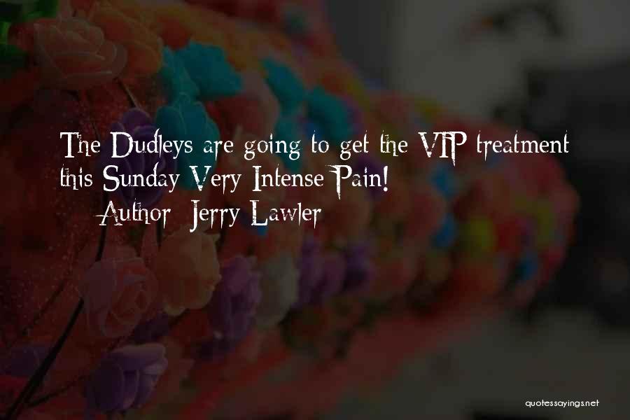 Jerry Lawler Quotes: The Dudleys Are Going To Get The Vip Treatment This Sunday Very Intense Pain!