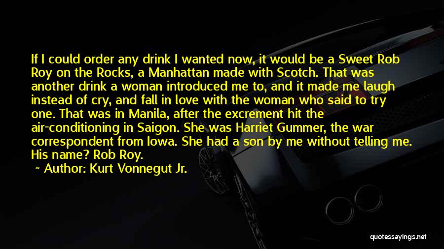 Kurt Vonnegut Jr. Quotes: If I Could Order Any Drink I Wanted Now, It Would Be A Sweet Rob Roy On The Rocks, A