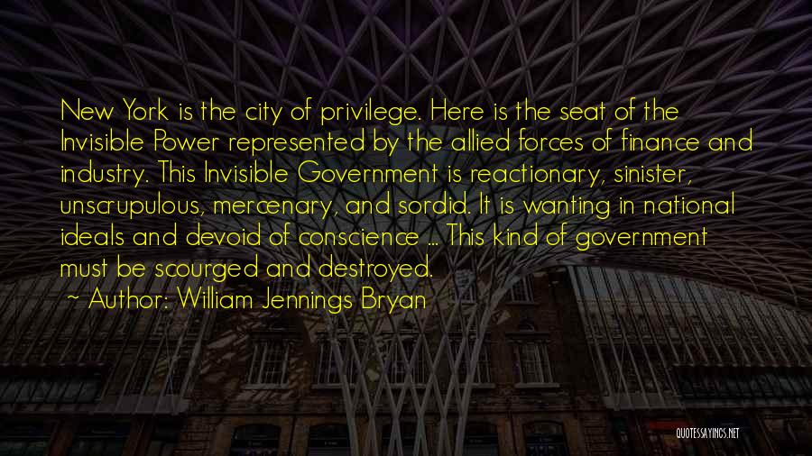 William Jennings Bryan Quotes: New York Is The City Of Privilege. Here Is The Seat Of The Invisible Power Represented By The Allied Forces