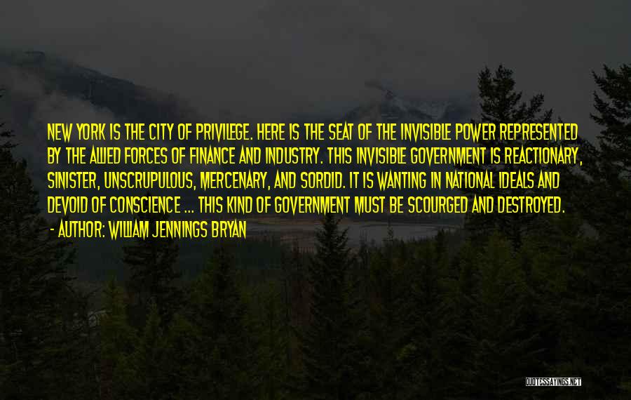 William Jennings Bryan Quotes: New York Is The City Of Privilege. Here Is The Seat Of The Invisible Power Represented By The Allied Forces