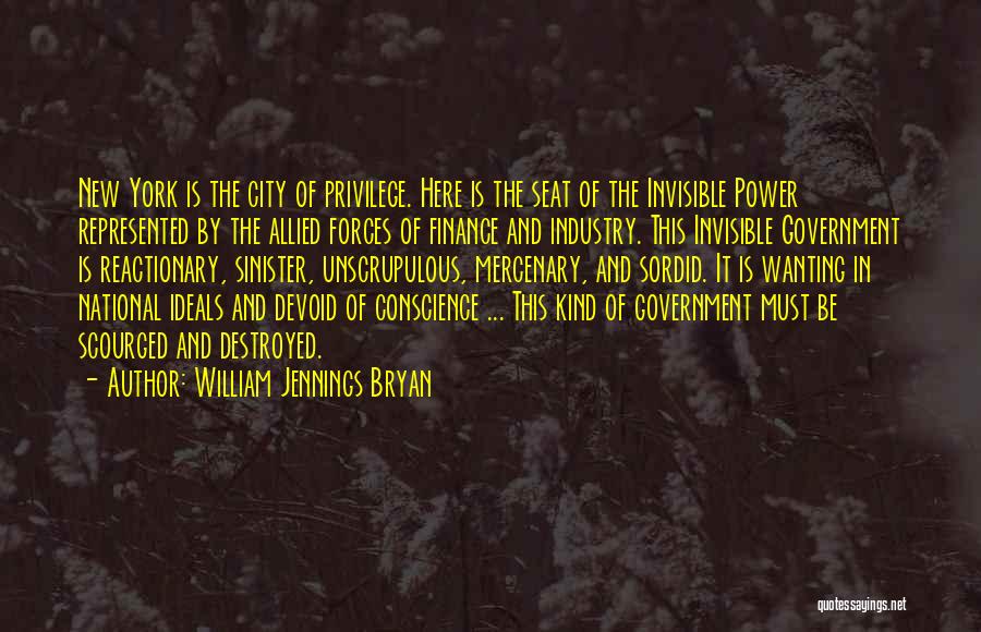 William Jennings Bryan Quotes: New York Is The City Of Privilege. Here Is The Seat Of The Invisible Power Represented By The Allied Forces