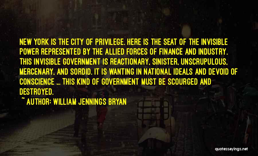 William Jennings Bryan Quotes: New York Is The City Of Privilege. Here Is The Seat Of The Invisible Power Represented By The Allied Forces