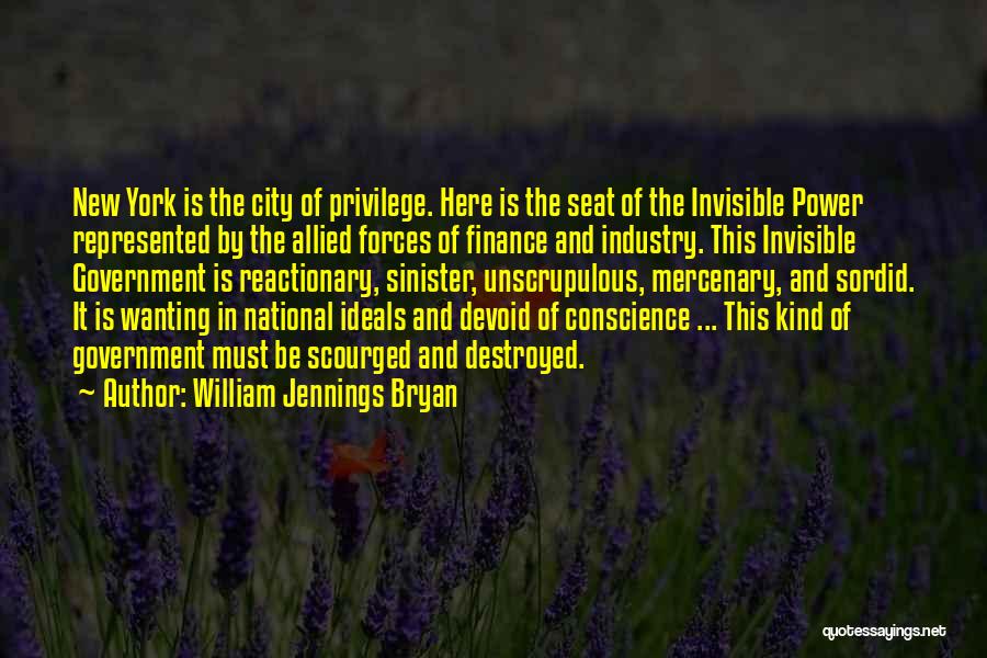 William Jennings Bryan Quotes: New York Is The City Of Privilege. Here Is The Seat Of The Invisible Power Represented By The Allied Forces