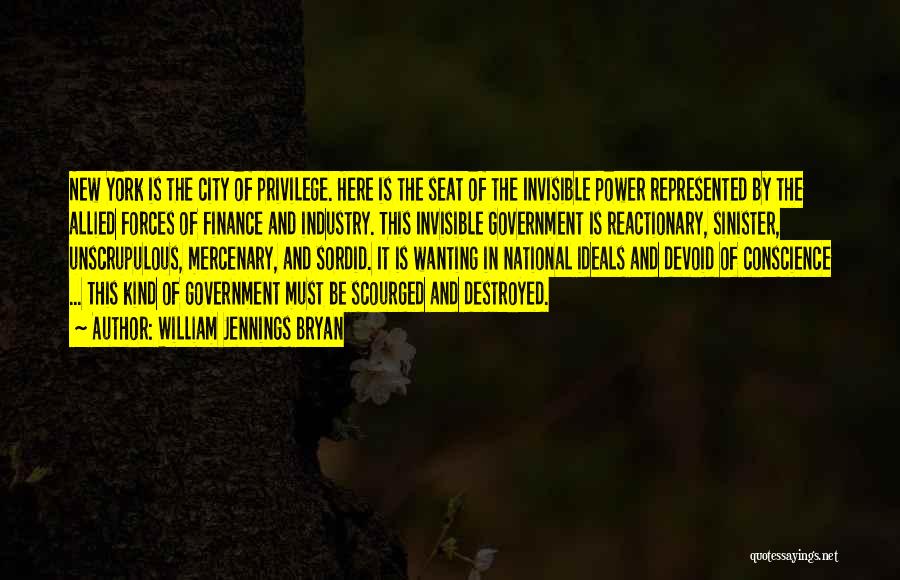 William Jennings Bryan Quotes: New York Is The City Of Privilege. Here Is The Seat Of The Invisible Power Represented By The Allied Forces