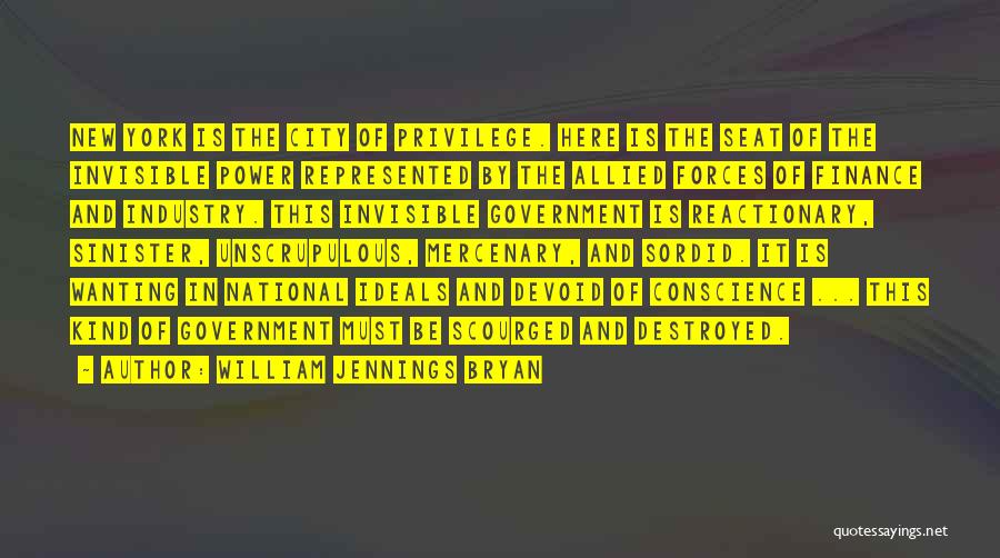 William Jennings Bryan Quotes: New York Is The City Of Privilege. Here Is The Seat Of The Invisible Power Represented By The Allied Forces