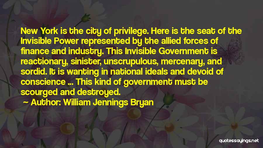 William Jennings Bryan Quotes: New York Is The City Of Privilege. Here Is The Seat Of The Invisible Power Represented By The Allied Forces