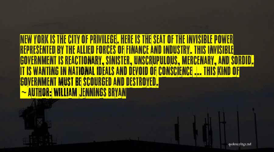 William Jennings Bryan Quotes: New York Is The City Of Privilege. Here Is The Seat Of The Invisible Power Represented By The Allied Forces