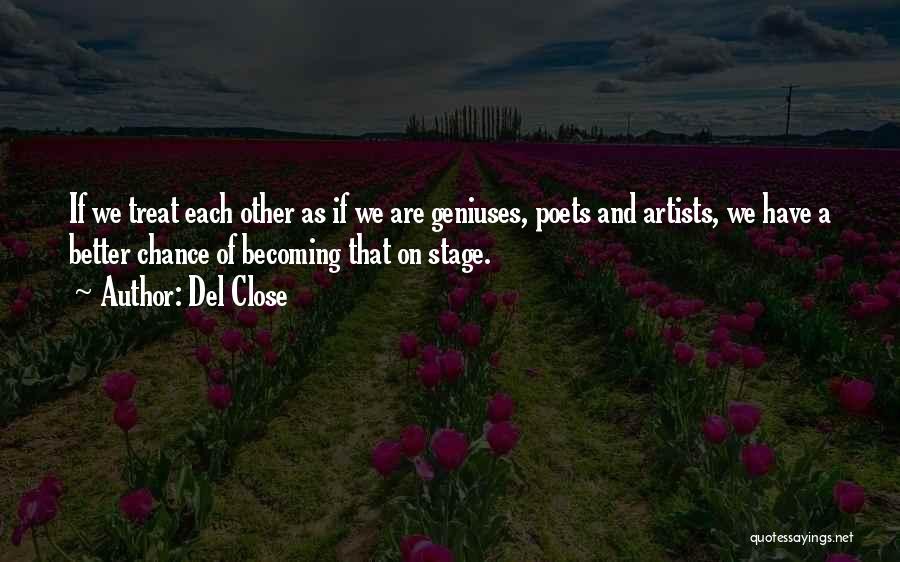 Del Close Quotes: If We Treat Each Other As If We Are Geniuses, Poets And Artists, We Have A Better Chance Of Becoming