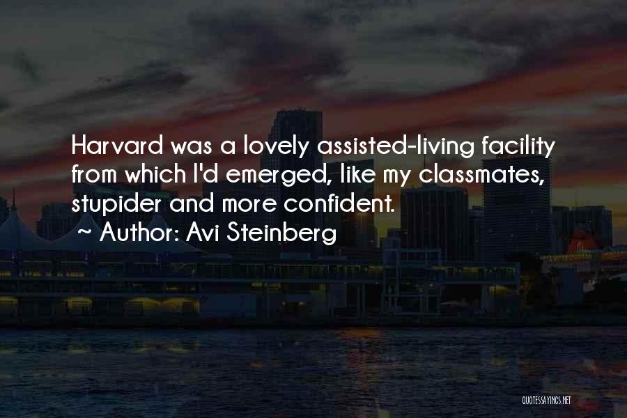 Avi Steinberg Quotes: Harvard Was A Lovely Assisted-living Facility From Which I'd Emerged, Like My Classmates, Stupider And More Confident.