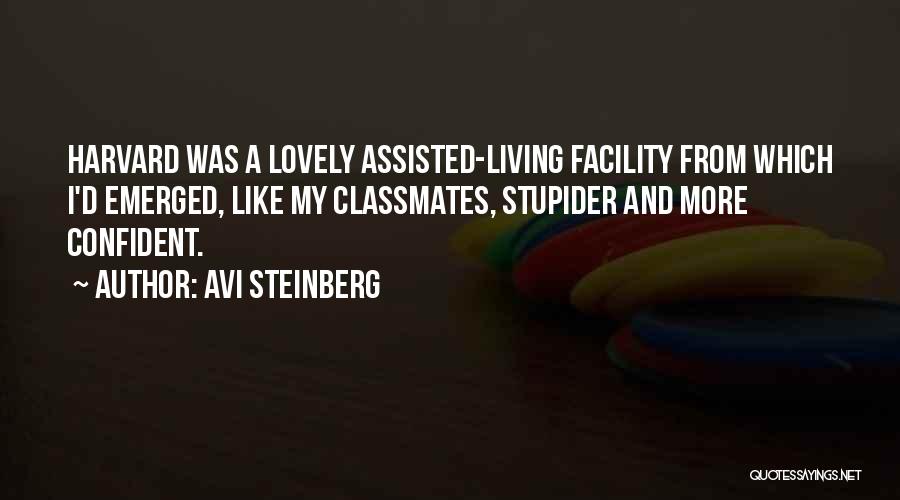 Avi Steinberg Quotes: Harvard Was A Lovely Assisted-living Facility From Which I'd Emerged, Like My Classmates, Stupider And More Confident.
