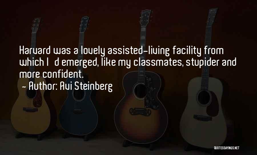 Avi Steinberg Quotes: Harvard Was A Lovely Assisted-living Facility From Which I'd Emerged, Like My Classmates, Stupider And More Confident.