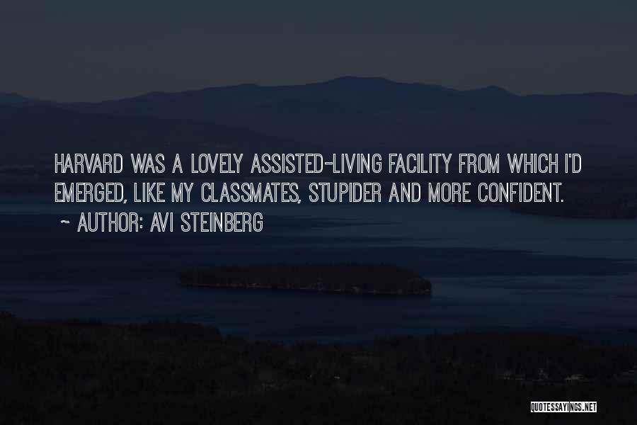 Avi Steinberg Quotes: Harvard Was A Lovely Assisted-living Facility From Which I'd Emerged, Like My Classmates, Stupider And More Confident.