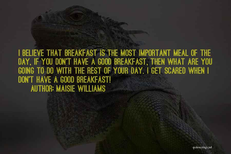 Maisie Williams Quotes: I Believe That Breakfast Is The Most Important Meal Of The Day, If You Don't Have A Good Breakfast, Then