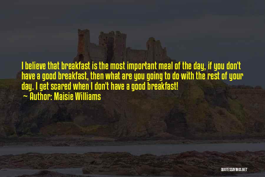 Maisie Williams Quotes: I Believe That Breakfast Is The Most Important Meal Of The Day, If You Don't Have A Good Breakfast, Then