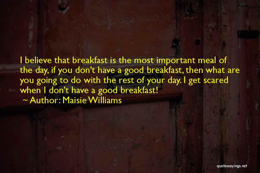 Maisie Williams Quotes: I Believe That Breakfast Is The Most Important Meal Of The Day, If You Don't Have A Good Breakfast, Then