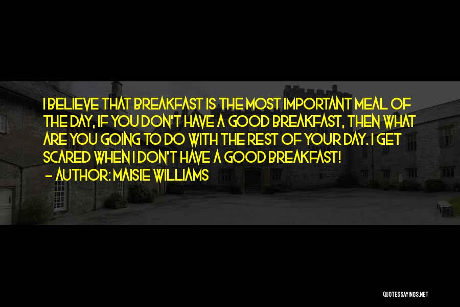 Maisie Williams Quotes: I Believe That Breakfast Is The Most Important Meal Of The Day, If You Don't Have A Good Breakfast, Then