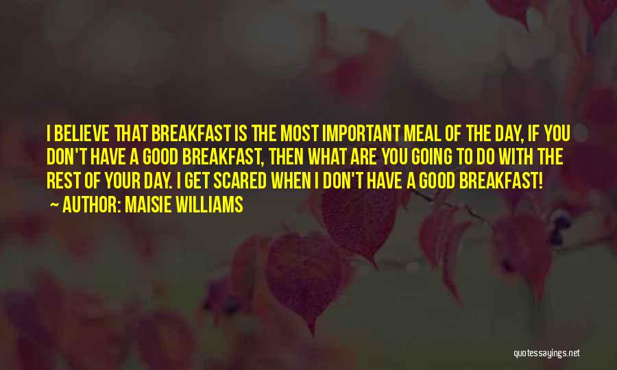 Maisie Williams Quotes: I Believe That Breakfast Is The Most Important Meal Of The Day, If You Don't Have A Good Breakfast, Then