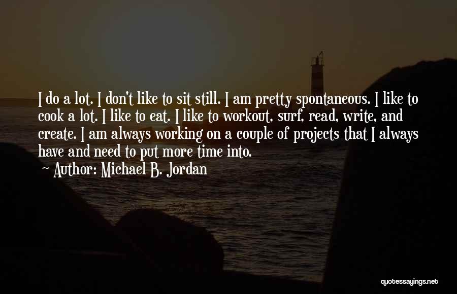 Michael B. Jordan Quotes: I Do A Lot. I Don't Like To Sit Still. I Am Pretty Spontaneous. I Like To Cook A Lot.