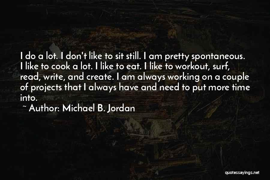 Michael B. Jordan Quotes: I Do A Lot. I Don't Like To Sit Still. I Am Pretty Spontaneous. I Like To Cook A Lot.