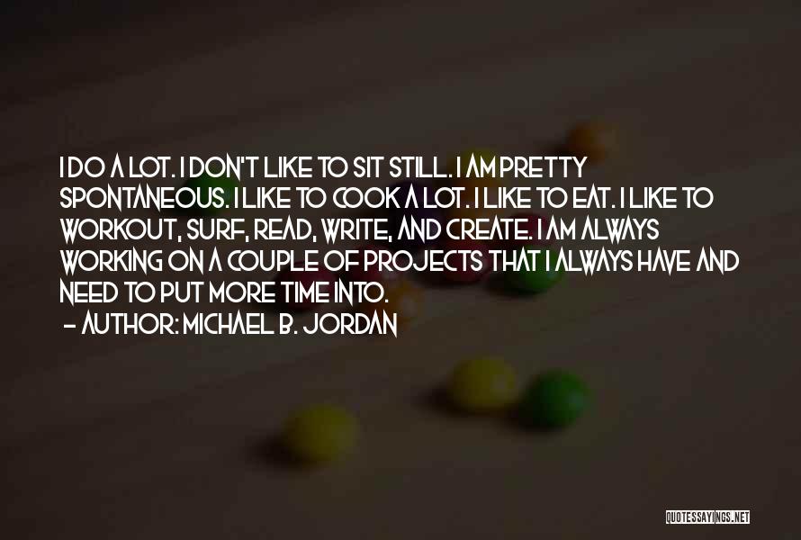 Michael B. Jordan Quotes: I Do A Lot. I Don't Like To Sit Still. I Am Pretty Spontaneous. I Like To Cook A Lot.