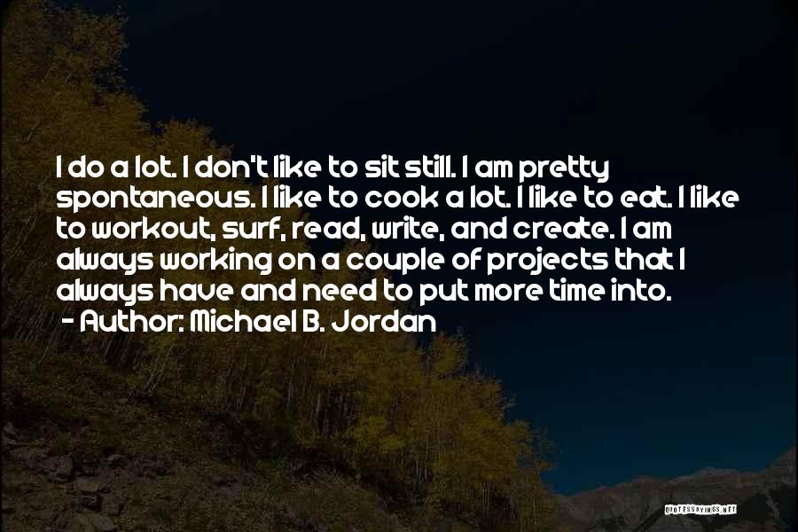 Michael B. Jordan Quotes: I Do A Lot. I Don't Like To Sit Still. I Am Pretty Spontaneous. I Like To Cook A Lot.